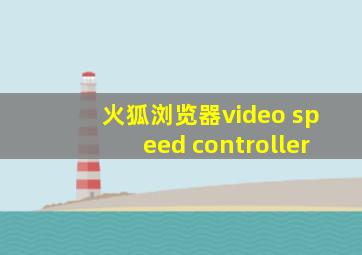 火狐浏览器video speed controller